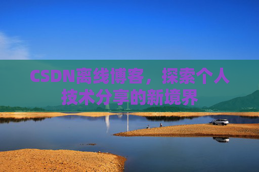 CSDN离线博客，探索个人技术分享的新境界